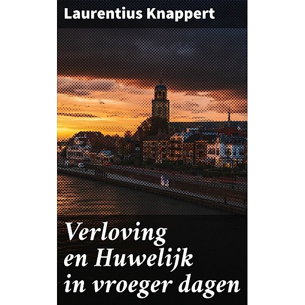 Verloving en Huwelijk in vroeger dagen, Laurentius Knappert