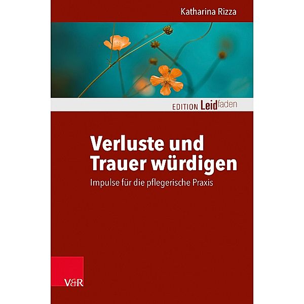 Verluste und Trauer würdigen - Impulse für die pflegerische Praxis / Edition Leidfaden - Begleiten bei Krisen, Leid, Trauer, Katharina Rizza