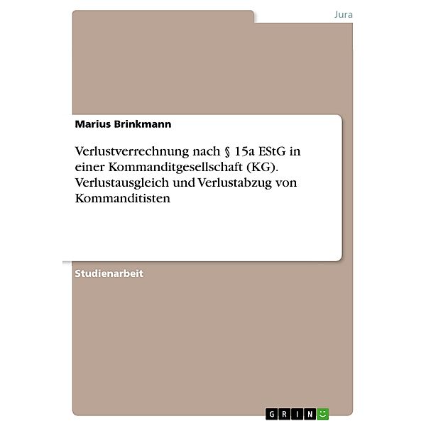 Verlustverrechnung nach § 15a EStG in einer Kommanditgesellschaft (KG). Verlustausgleich und Verlustabzug von Kommanditisten, Marius Brinkmann