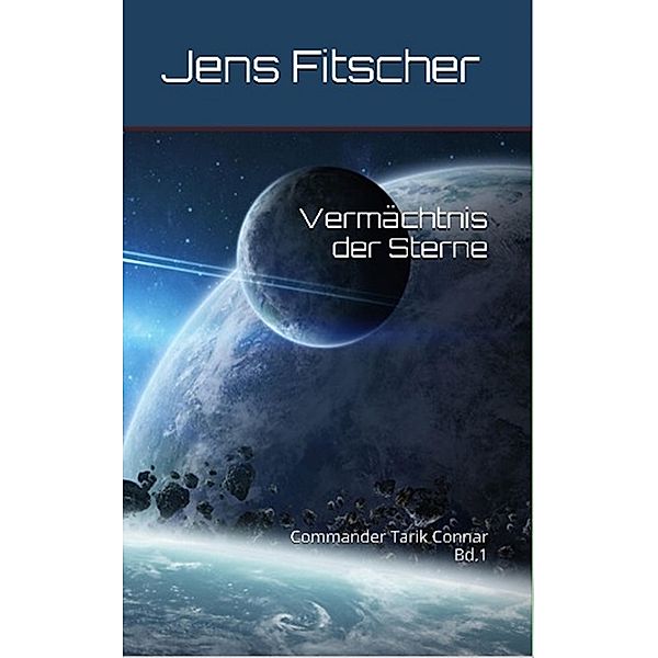 Vermächtnis der Sterne / Commander Tarik Connar Bd.1, Jens Fitscher