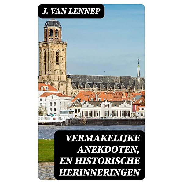 Vermakelijke anekdoten, en historische herinneringen, J. Van Lennep