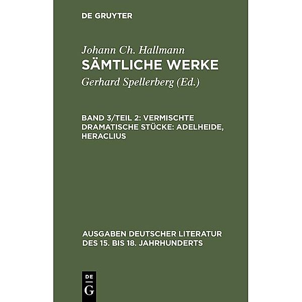 Vermischte dramatische Stücke: Adelheide, Heraclius / Ausgaben deutscher Literatur des 15. bis 18. Jahrhunderts Bd.126, Johann Ch. Hallmann