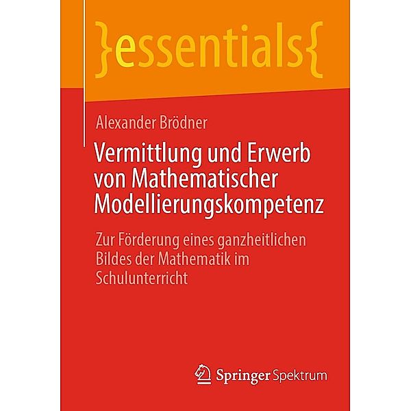 Vermittlung und Erwerb von Mathematischer Modellierungskompetenz / essentials, Alexander Brödner