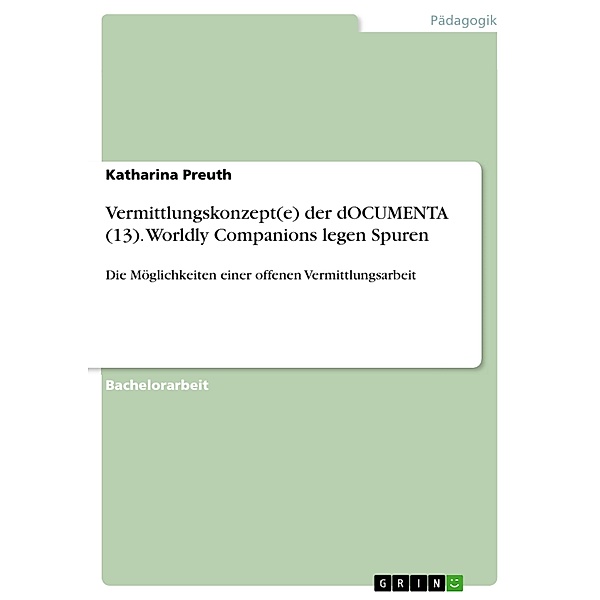 Vermittlungskonzept(e) der dOCUMENTA (13). Worldly Companions legen Spuren, Katharina Preuth