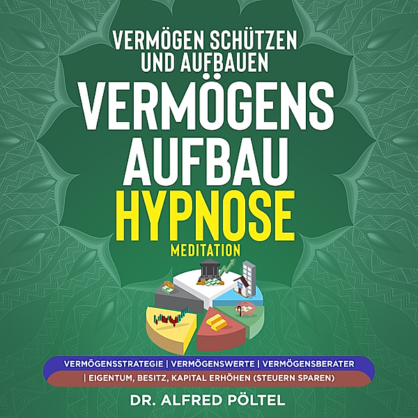 Vermögen schützen und aufbauen - Vermögensaufbau Hypnose / Meditation, Dr. Alfred Pöltel