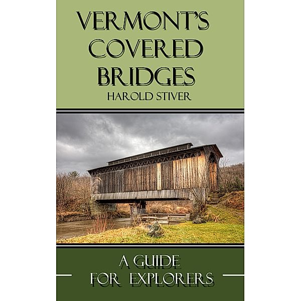 Vermont Covered Bridges (Covered Bridges of North America, #14) / Covered Bridges of North America, Harold Stiver