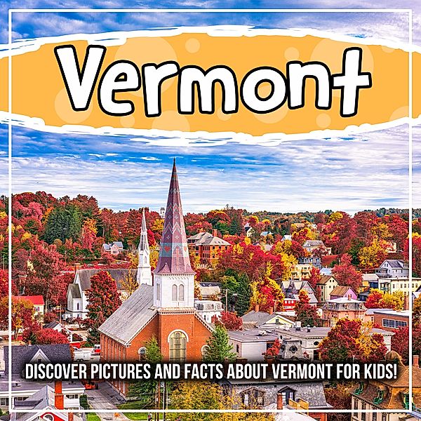 Vermont: Discover Pictures and Facts About Vermont For Kids! / Bold Kids, Bold Kids