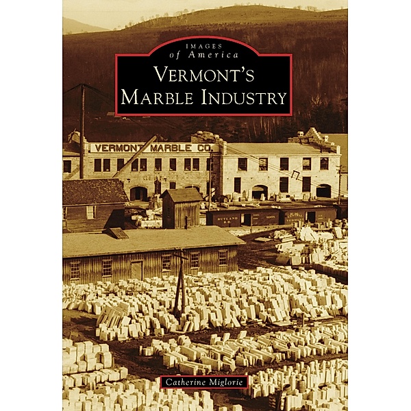 Vermont's Marble Industry, Catherine Miglorie