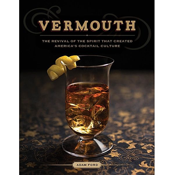 Vermouth: A Sprited Revival, with 40 Modern Cocktails (Second Edition), Adam Ford