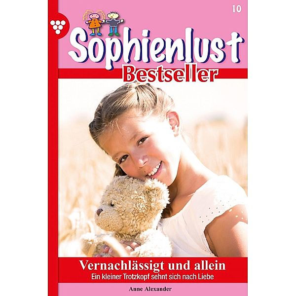 Vernachlässigt und allein / Sophienlust Bestseller Bd.10, Anne Alexander