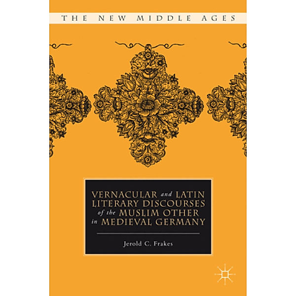 Vernacular and Latin Literary Discourses of the Muslim Other in Medieval Germany, J. Frakes
