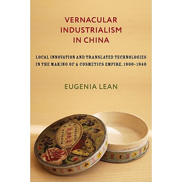 Vernacular Industrialism in China / Studies of the Weatherhead East Asian Institute, Columbia University, Eugenia Lean