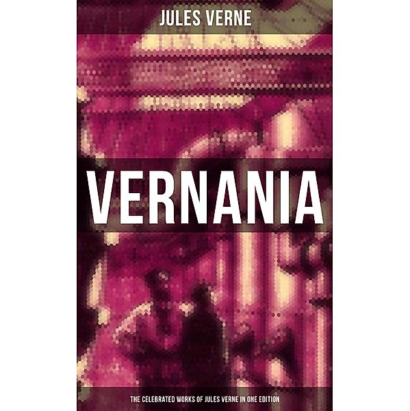 Vernania: The Celebrated Works of Jules Verne in One Edition, Jules Verne