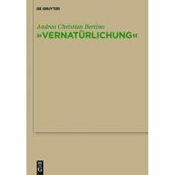 Vernatürlichung / Monographien und Texte zur Nietzsche-Forschung Bd.58, Andrea Christian Bertino