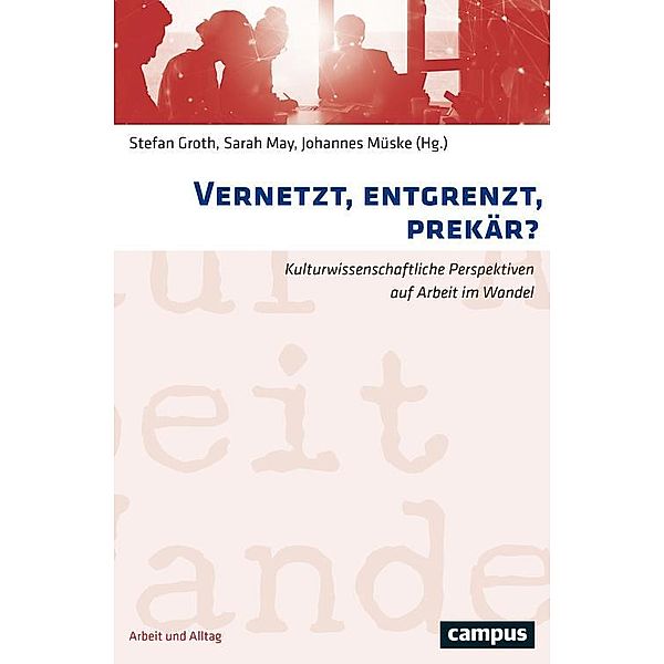 Vernetzt, entgrenzt, prekär? / Arbeit und Alltag Bd.17