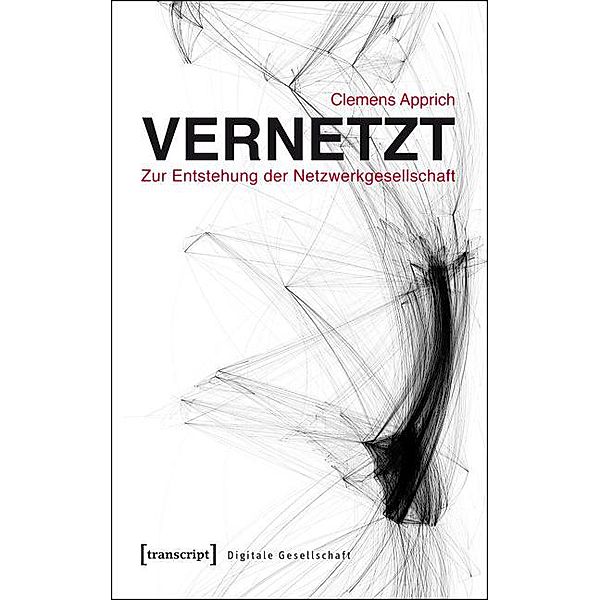 Vernetzt - Zur Entstehung der Netzwerkgesellschaft / Digitale Gesellschaft Bd.8, Clemens Apprich