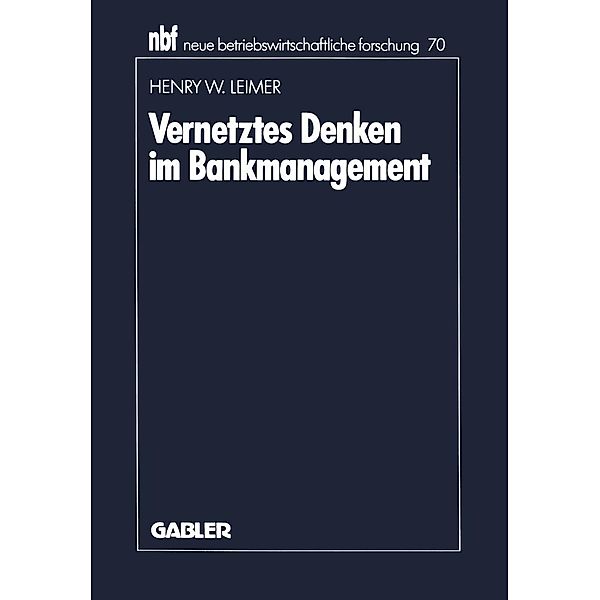 Vernetztes Denken im Bankmanagement / neue betriebswirtschaftliche forschung (nbf) Bd.70, Henry W. Leimer