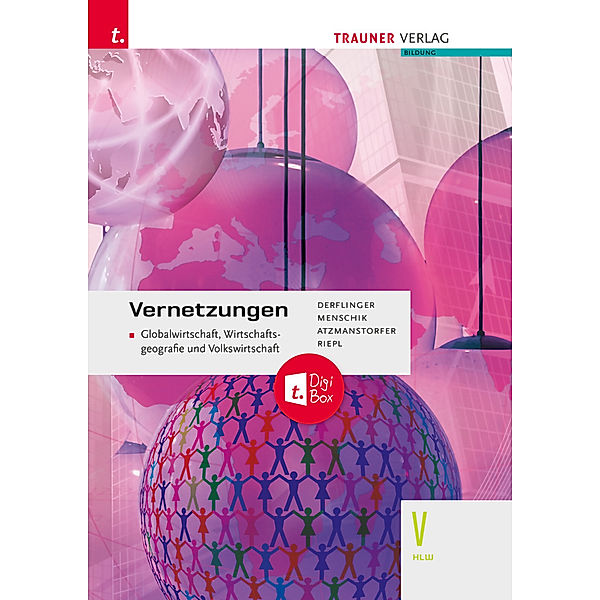 Vernetzungen - Globalwirtschaft, Wirtschaftsgeografie und Volkswirtschaft V HLW + TRAUNER-DigiBox, Peter Atzmanstorfer, Gottfried Menschik, Manfred Derflinger, Florian Riepl