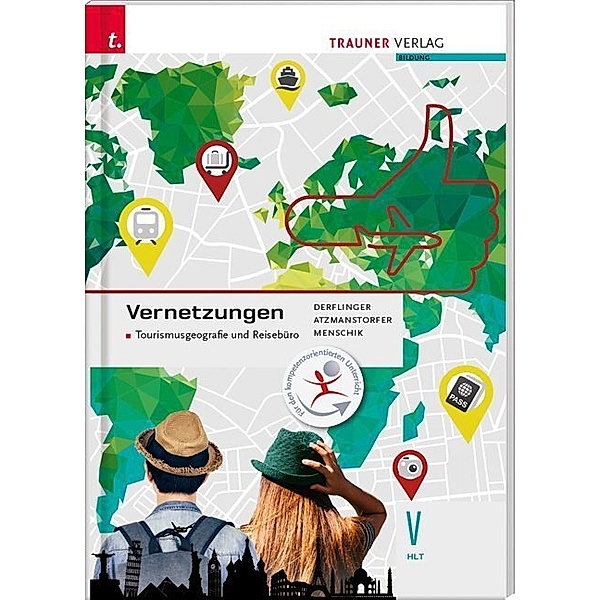 Vernetzungen - Tourismusgeografie und Reisebüro V HLT, Manfred Derflinger, Peter Atzmanstorfer, Gottfried Menschik