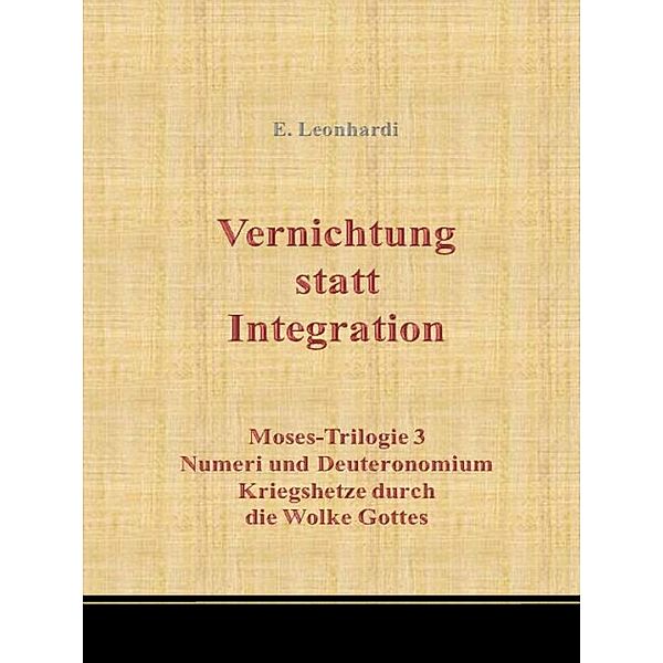 Vernichtung statt Integration / Moses-Trilogie Bd.3, Erwin Leonhardi