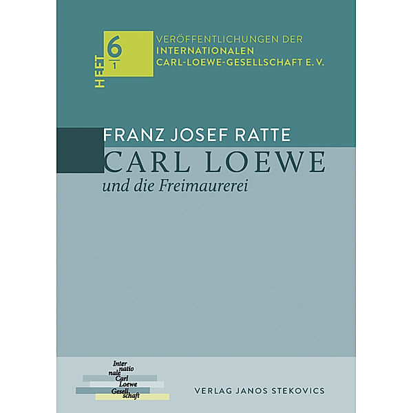 Veröffentlichungen der Internationalen Carl-Loewe-Gesellschaft e. V. / Heft 6/1 / Carl Loewe und die Freimaurerei, Franz Josef Ratte