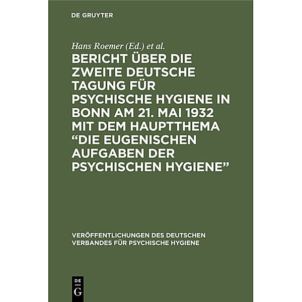 Veröffentlichungen des Deutschen Verbandes für psychische Hygiene / Bericht über die Zweite Deutsche Tagung für psychische Hygiene in Bonn am 21. Mai 1932 mit dem Hauptthema Die eugenischen Aufgaben der psychischen Hygiene