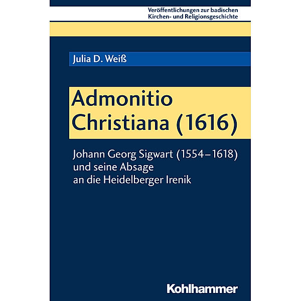 Veröffentlichungen zur badischen Kirchen- und Religionsgeschichte / Bd 11 / Admonitio Christiana (1616), Julia D. Weiss