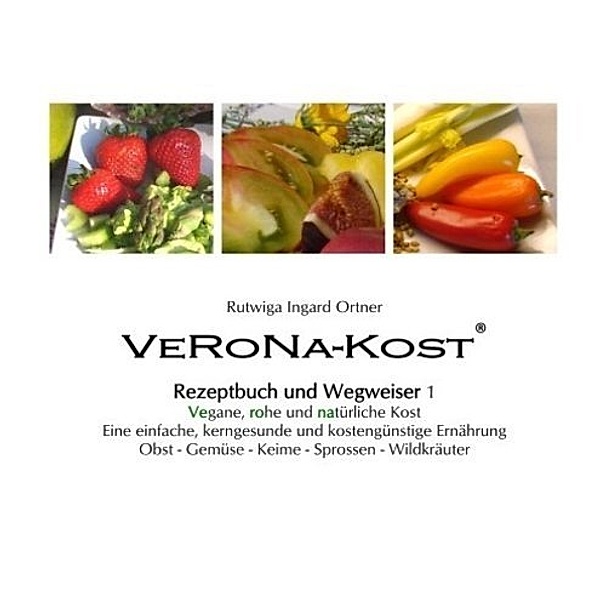 VeRoNa-Kost - Rezeptbuch und Wegweiser 1, Rutwiga Ingard Ortner