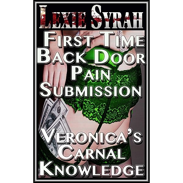 Veronica’s Carnal Knowledge: Veronica’s Carnal Knowledge FIRST TIME BACK DOOR PAIN & SUBMISSION, Lexie Syrah