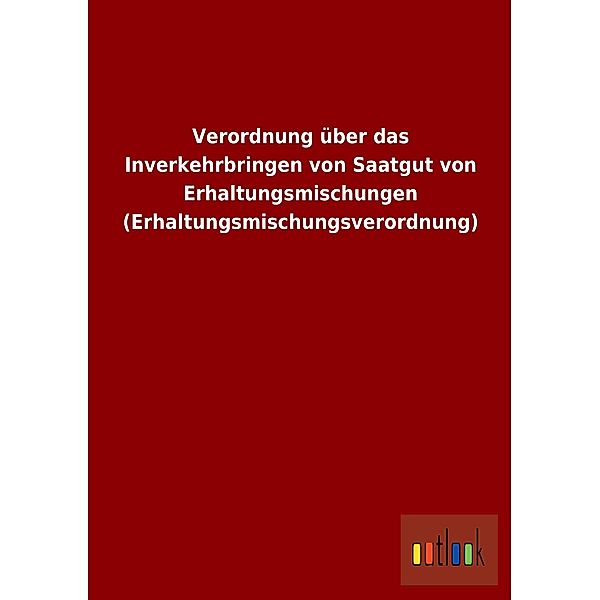 Verordnung über das Inverkehrbringen von Saatgut von Erhaltungsmischungen (Erhaltungsmischungsverordnung)