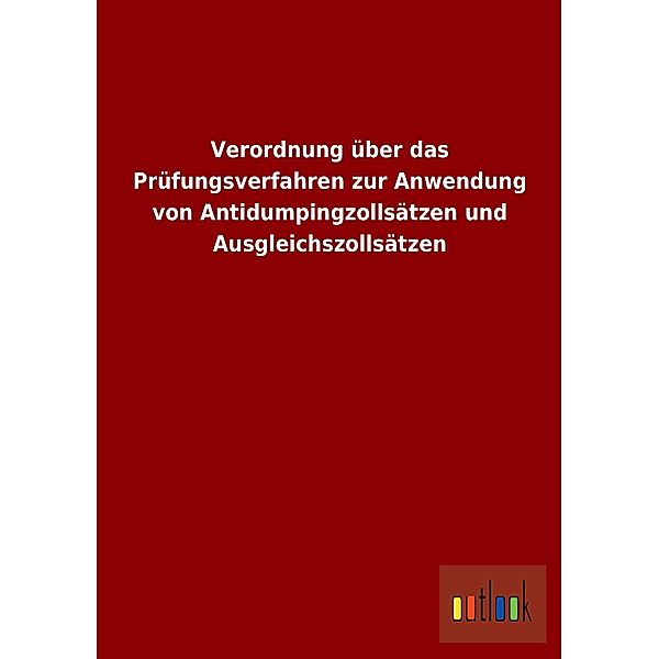 Verordnung über das Prüfungsverfahren zur Anwendung von Antidumpingzollsätzen und Ausgleichszollsätzen