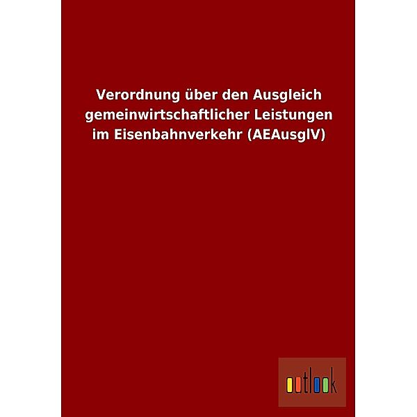 Verordnung über den Ausgleich gemeinwirtschaftlicher Leistungen im Eisenbahnverkehr (AEAusglV)