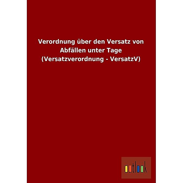 Verordnung über den Versatz von Abfällen unter Tage (Versatzverordnung - VersatzV)