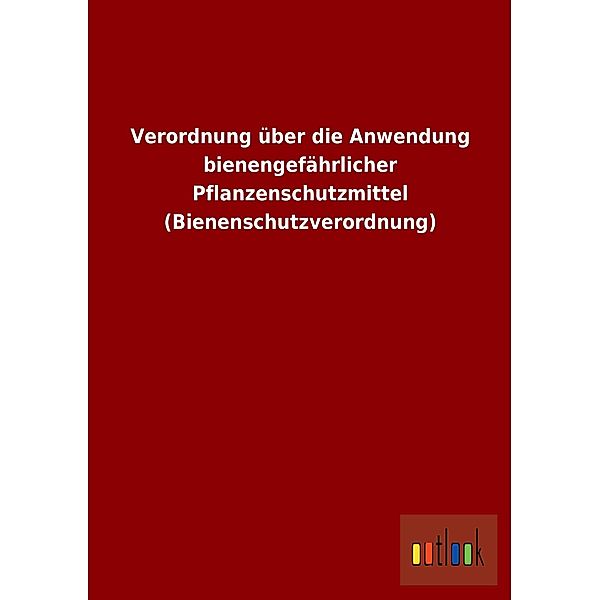 Verordnung über die Anwendung bienengefährlicher Pflanzenschutzmittel (Bienenschutzverordnung)