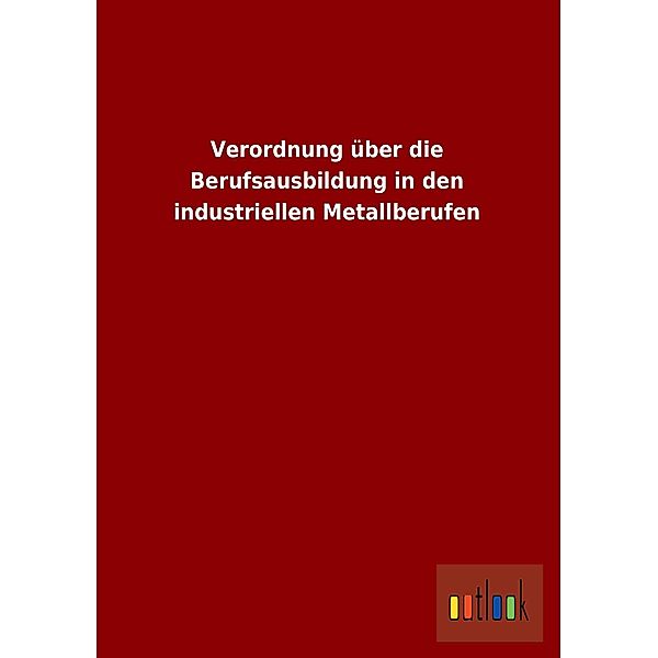 Verordnung über die Berufsausbildung in den industriellen Metallberufen