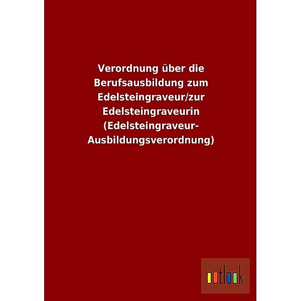 Verordnung über die Berufsausbildung zum Edelsteingraveur/zur Edelsteingraveurin (Edelsteingraveur-Ausbildungsverordnung