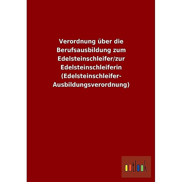 Verordnung über die Berufsausbildung zum Edelsteinschleifer/zur Edelsteinschleiferin (Edelsteinschleifer-Ausbildungsvero