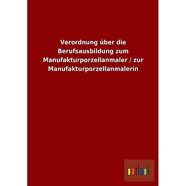 Verordnung über die Berufsausbildung zum Manufakturporzellanmaler / zur Manufakturporzellanmalerin