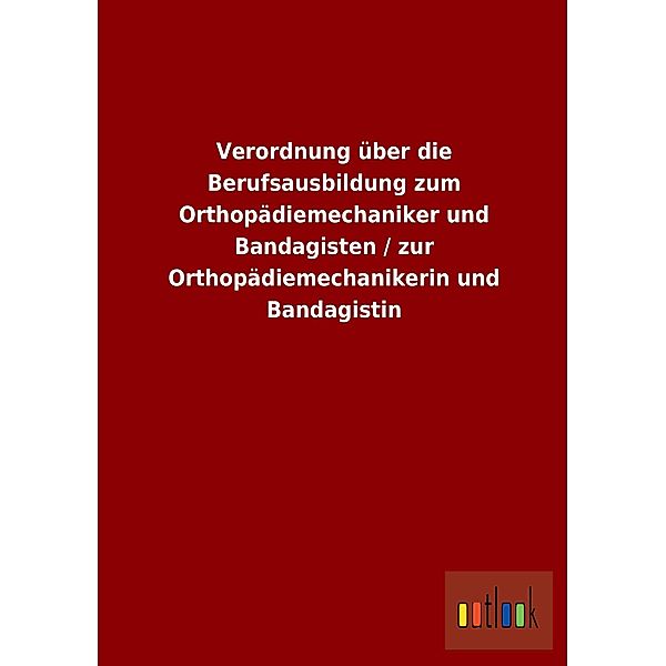 Verordnung über die Berufsausbildung zum Orthopädiemechaniker und Bandagisten / zur Orthopädiemechanikerin und Bandagist