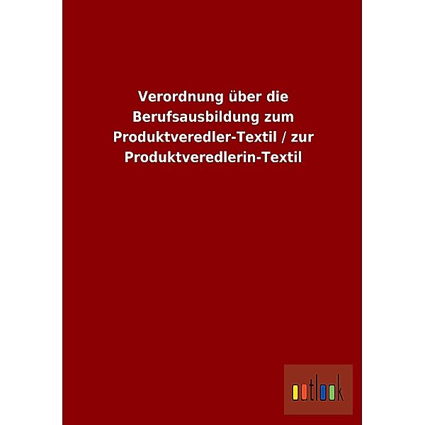 Verordnung über die Berufsausbildung zum Produktveredler-Textil / zur Produktveredlerin-Textil