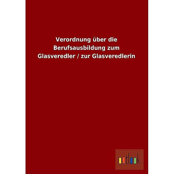 Verordnung über die Berufsausbildung zum Glasveredler / zur Glasveredlerin