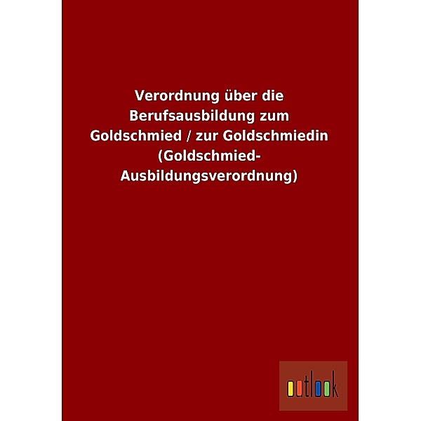 Verordnung über die Berufsausbildung zum Goldschmied / zur Goldschmiedin (Goldschmied-Ausbildungsverordnung)