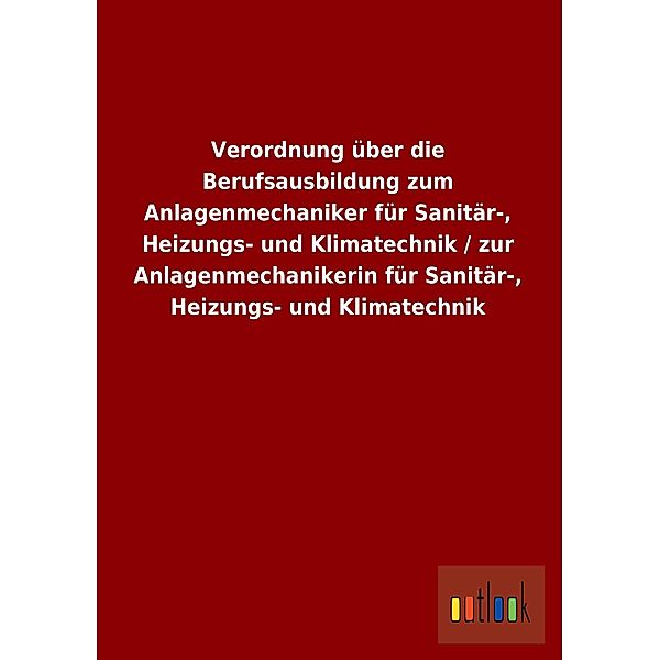 Verordnung über die Berufsausbildung zum Anlagenmechaniker für Sanitär-, Heizungs- und Klimatechnik / zur Anlagenmechani