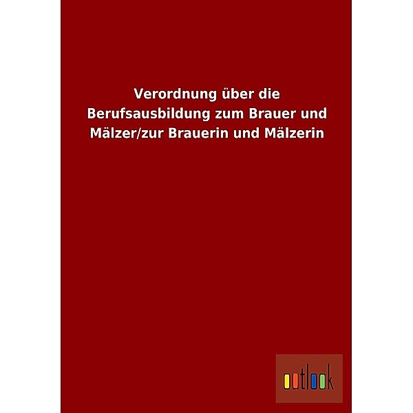 Verordnung über die Berufsausbildung zum Brauer und Mälzer/zur Brauerin und Mälzerin