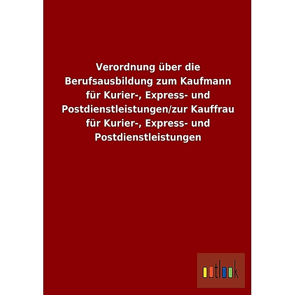 Verordnung über die Berufsausbildung zum Kaufmann für Kurier-, Express- und Postdienstleistungen/zur Kauffrau für Kurier