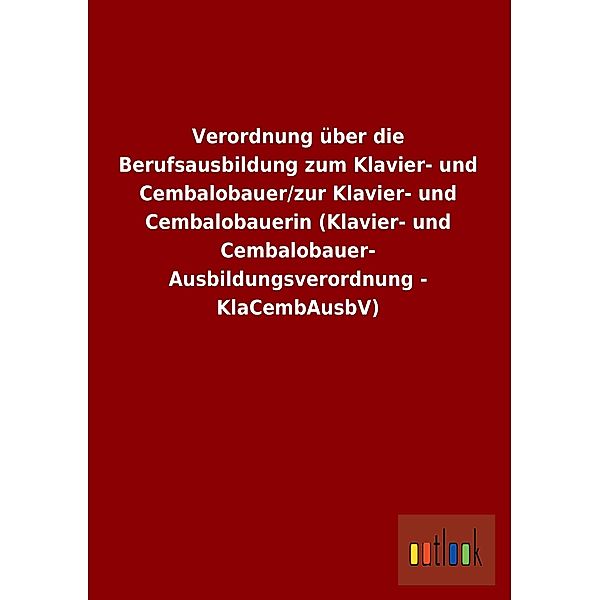 Verordnung über die Berufsausbildung zum Klavier- und Cembalobauer/zur Klavier- und Cembalobauerin (Klavier- und Cembalo