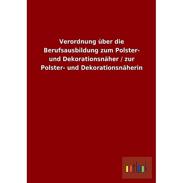 Verordnung über die Berufsausbildung zum Polster- und Dekorationsnäher / zur Polster- und Dekorationsnäherin