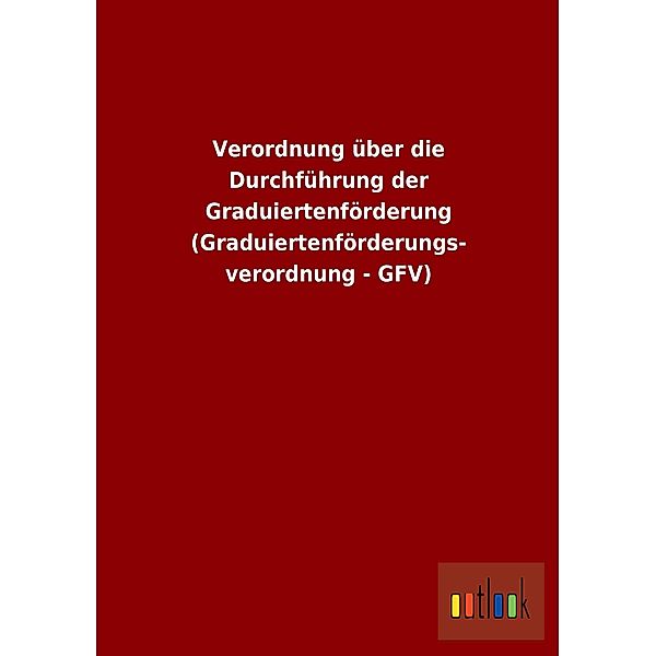 Verordnung über die Durchführung der Graduiertenförderung (Graduiertenförderungsverordnung - GFV)