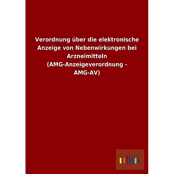 Verordnung über die elektronische Anzeige von Nebenwirkungen bei Arzneimitteln (AMG-Anzeigeverordnung - AMG-AV)