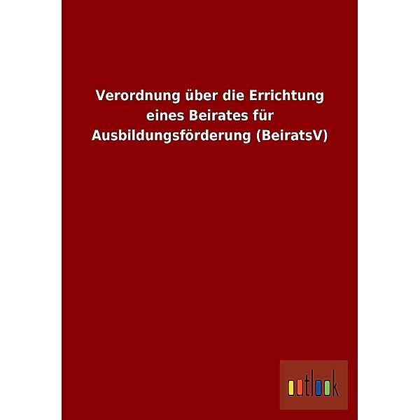 Verordnung über die Errichtung eines Beirates für Ausbildungsförderung (BeiratsV)